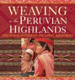 WEAVING IN THE PERUVIAN HIGHLANDS: DREAMING PATTERNS, WEAVING MEMORIES