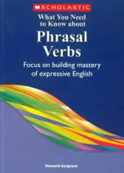 WHAT YOU NEED TO KNOW ABOUT PHRASAL VERBS