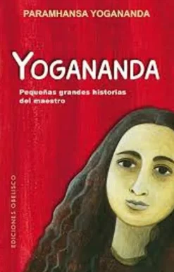 YOGANANDA: PEQUEÑAS GRANDES HISTORIAS DEL MAESTRO